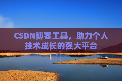 CSDN博客工具,助力个人技术成长的强大平台